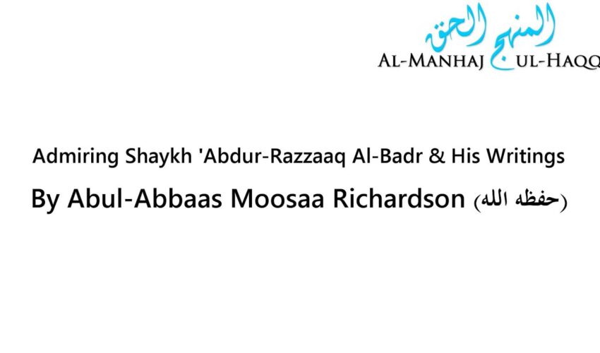 Admiring Shaykh ‘Abdur-Razzaaq Al-Badr & His Writings – Moosaa Richardson