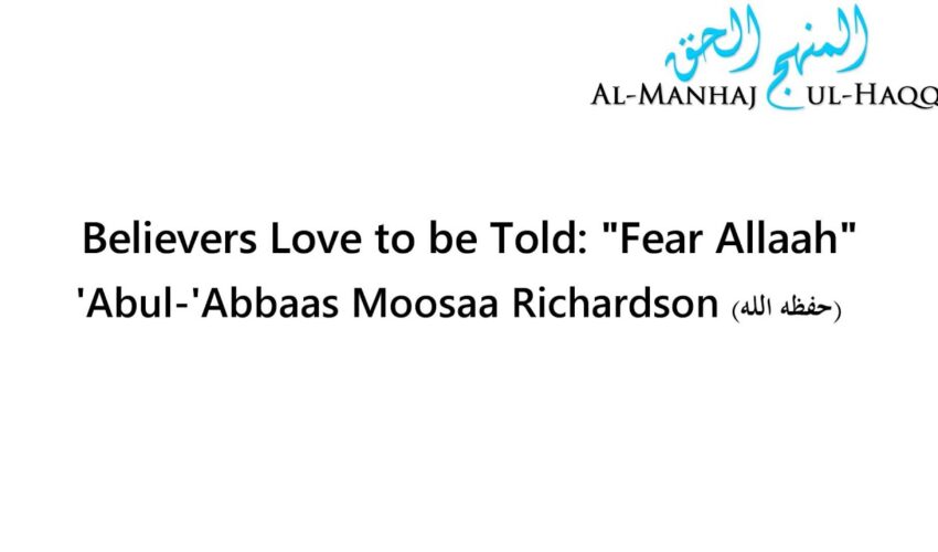 Believers Love to be Told: “Fear Allaah” – Abul-‘Abbaas Moosaa Richardson