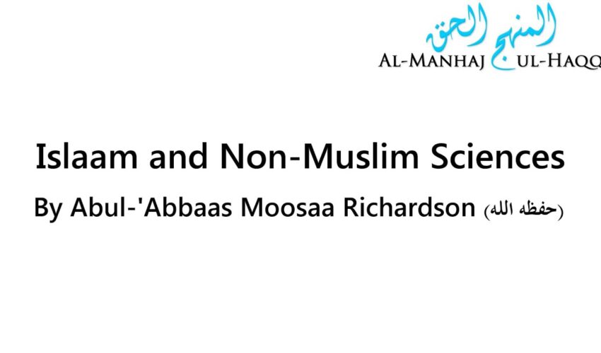 Islaam and Non-Muslim Sciences – By Moosaa Richardson
