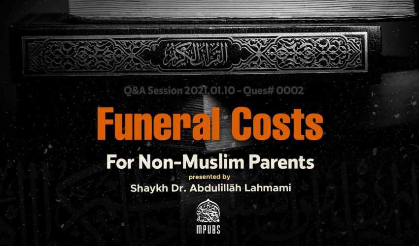 Can A Muslim Help Pay Funeral Costs For Their Non-Muslim Parents by Shaykh Dr. Abdulillāh Lahmami
