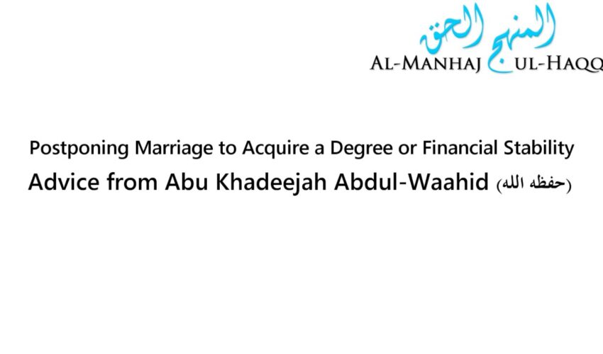 Postponing Marriage to Acquire a Degree or Financial Stability – Advice from Abu Khadeejah