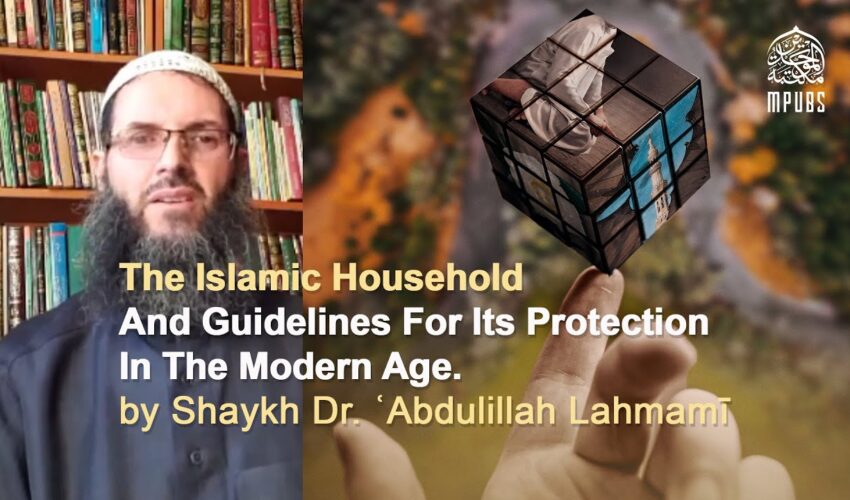 The Islamic Household & Guidelines For Its Protection by Shaykh Dr. ʿAbdulillah Lahmamī