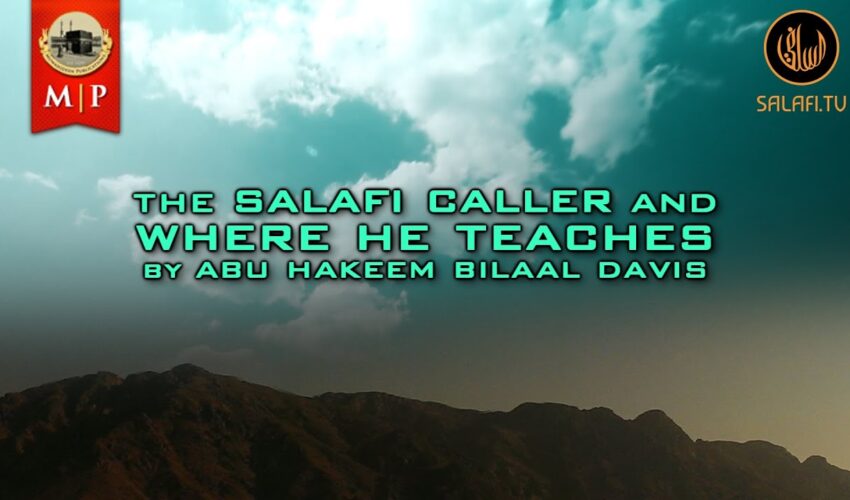 The Salafy Caller And Where He Teaches by Abu Hakeem Bilaal Davis