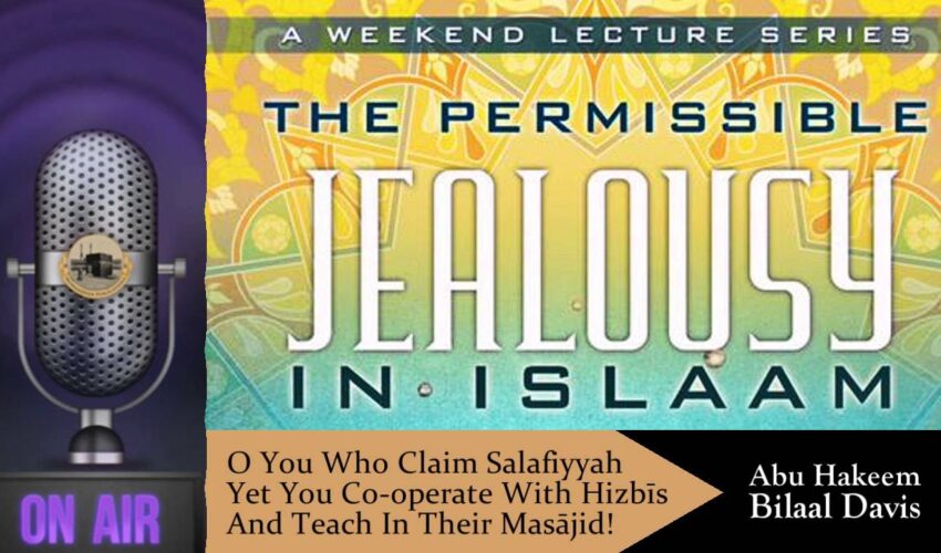 You Who Claim Salafiyyah Yet Cooperate With Hizbis & Teach in Their Masaajid by Abu Hakeem Bilaal