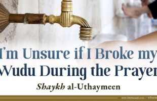 I’m Unsure if I Broke my Wudu During the Prayer | Shaykh al-Uthaymeen