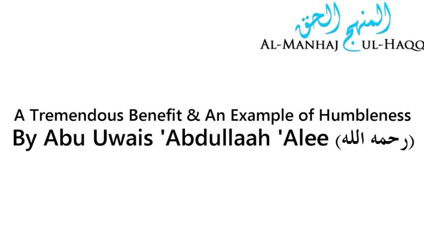 A Tremendous Benefit & An Example of Humbleness – By Abu Uwais ‘Abdullah ‘Alee