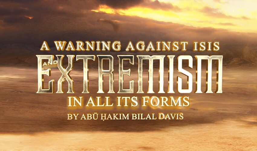A Warning Against ISIS and Extremism In All Its Forms by Abū Ḥakīm Bilāl Davis
