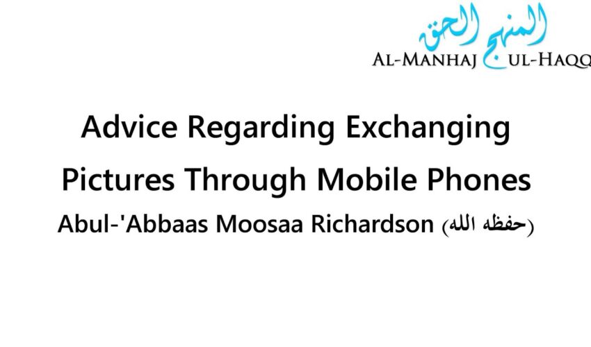 Advice Regarding Exchanging Pictures Through Mobile Phones – Abul-‘Abbaas Moosaa Richardson