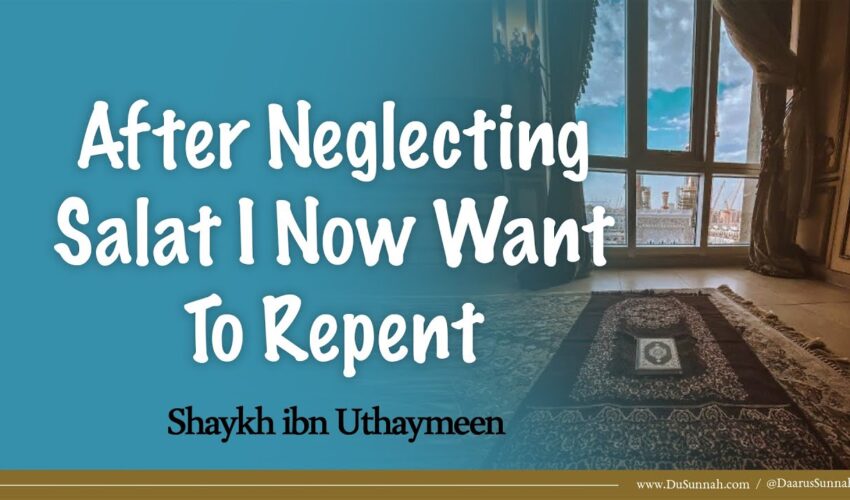 After Neglecting Salat I Now Want To Repent | Shaykh ibn Uthaymeen