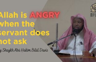Allah Is Angry When The Servant Does Not Ask by Shaykh Abu Hakeem Bilal Davis