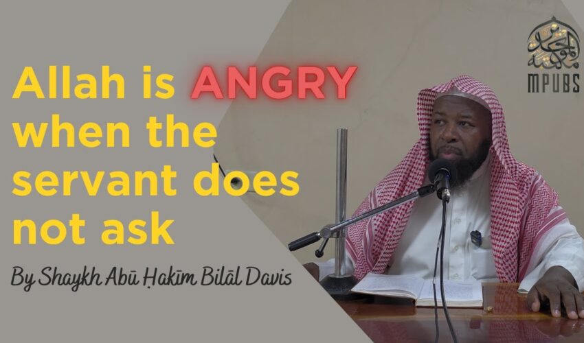 Allah Is Angry When The Servant Does Not Ask by Shaykh Abu Hakeem Bilal Davis