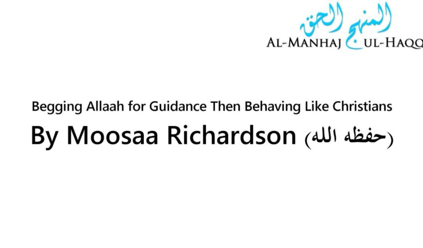 Begging Allaah for Guidance Then Behaving Like Christians – By Moosaa Richardson