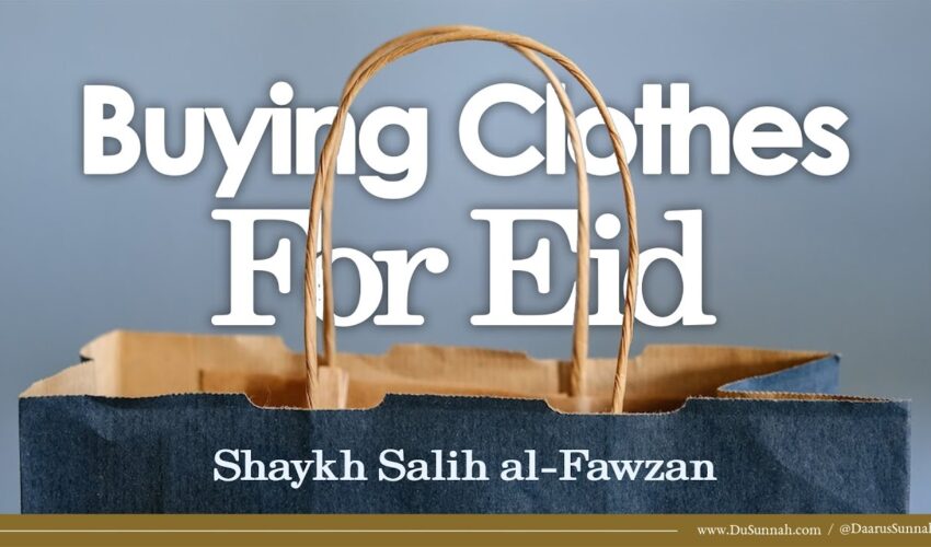 Buying Clothes For Eid | Shaykh Salih al-Fawzan