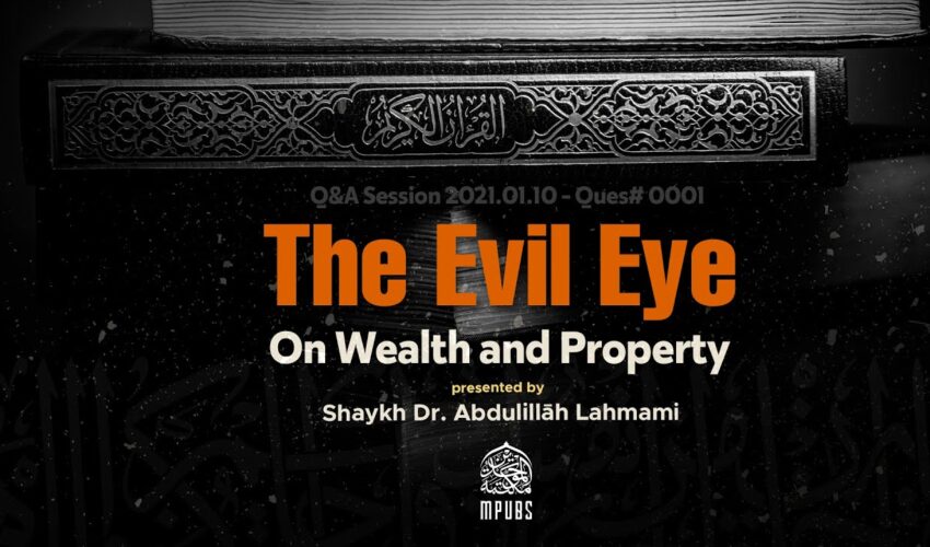 Can The Evil Eye Affect One’s Wealth and Property by Shaykh Dr. Abdulillāh Lahmami
