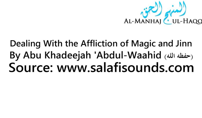 Dealing With the Affliction of Magic and Jinn – By Abu Khadeejah