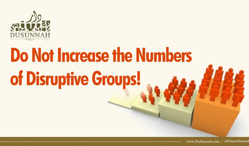 Do Not Increase the Numbers of Disruptive Groups! | Shaykh Uthaymeen