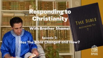 [Episode 2] – Responding To Christianity with Brother Shamsi: Has The Bible Changed and How?