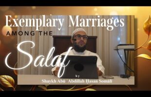 Exemplary Marriages Among The Salaf by Shaykh Hasan Somali