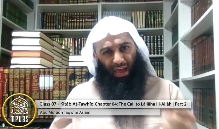 Explanation of The Book of Tawhīd – Class 07 [Chap 4] -The Call To Tawḥīd | PT2 by Abū Muʿādh Taqwīm