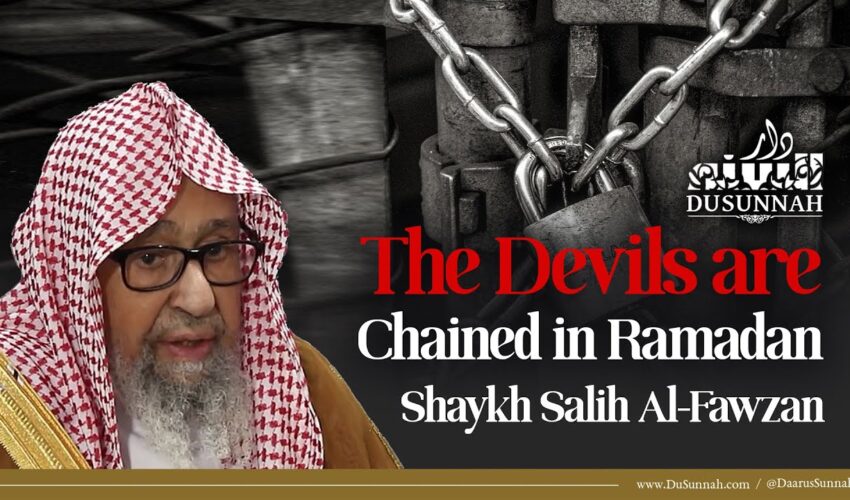 Explanation: The Devils are Chained in Ramadan | Shaykh Salih Al Fawzan