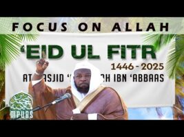 Focus on Allah – Khutbah of ʿEid ul Fitr 1446/2025 by Shaykh Abu Ḥakeem Bilal Davis
