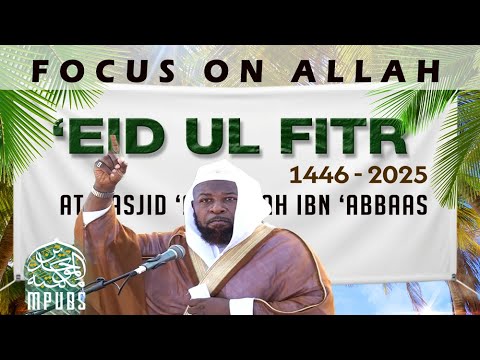 Focus on Allah – Khutbah of ʿEid ul Fitr 1446/2025 by Shaykh Abu Ḥakeem Bilal Davis