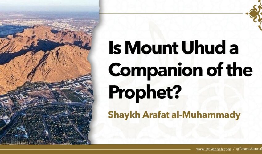 Is Mount Uhud a Companion of the Prophet ﷺ? | Shaykh Arafat al-Muhammady