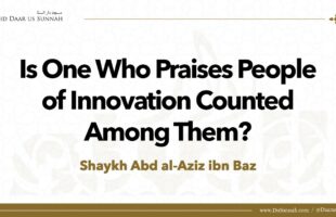 Is One Who Praises People of Innovation Counted Among Them? | Shaykh ʿAbd al-Aziz ibn Baz