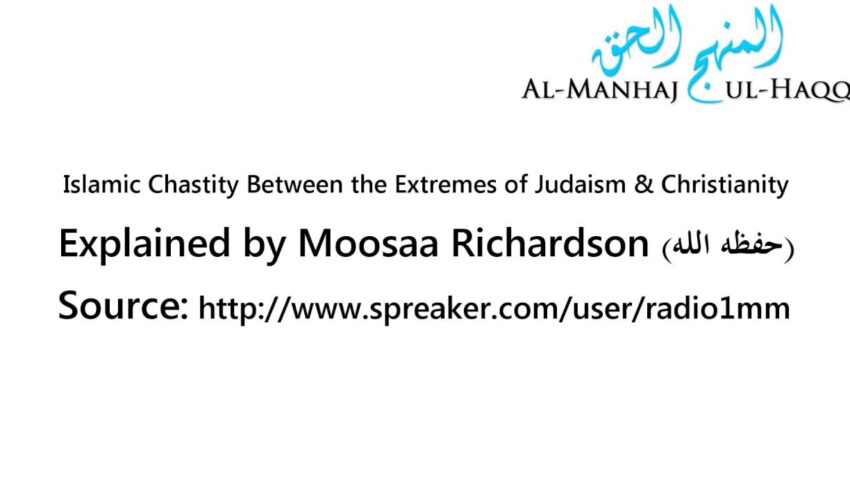 Islamic Chastity Between the Extremes of Judaism & Christianity – Explained by Moosaa Richardson