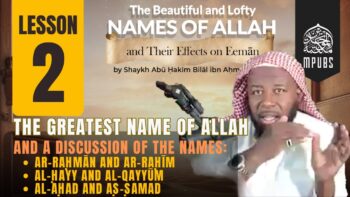 [Lesson 02] The Beautiful & Lofty Names of Allah & It’s Effects on Eeman by Shaykh Abu Hakeem Bilal