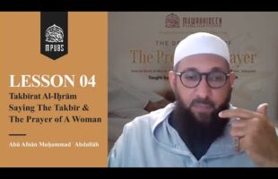[Lesson 04] Takbirat al-Ihram & Its Description, Saying Takbir & Prayer of A Woman by Abu Afnaan