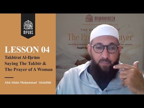 [Lesson 04] Takbirat al-Ihram & Its Description, Saying Takbir & Prayer of A Woman by Abu Afnaan