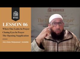 [Lesson 06] Where One Looks In Prayer, Closing Eyes In Prayer, Opening Supplication by Abu Afnaan