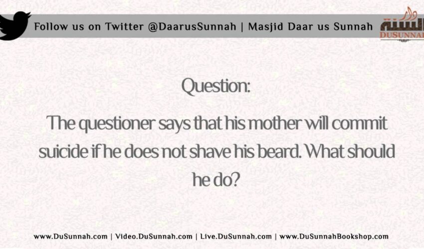 My Mother Will Commit Suicide if I Don’t Shave | Shaykh Ubayd al-Jaabiree