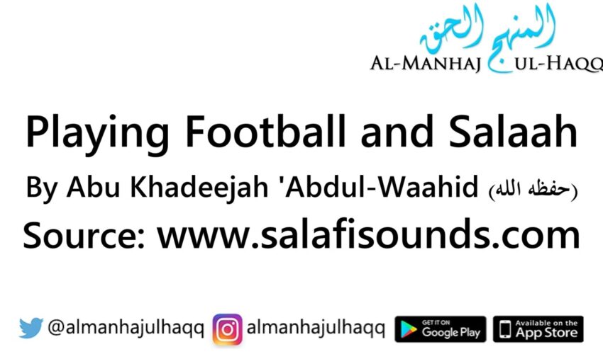 Playing Football and Salaah – By Abu Khadeejah ‘Abdul-Waahid