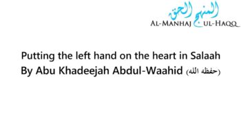 Putting the left hand on the heart in Salaah – By Abu Khadeejah