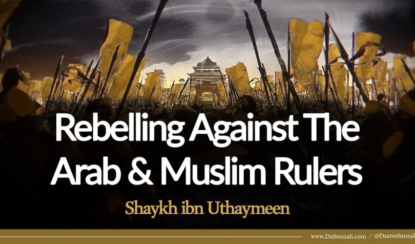 Rebelling Against The Arab & Muslim Rulers | Shaykh ibn Uthaymeen