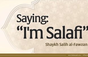 Saying: I’m Salafi | Shaykh Salih al-Fawzan