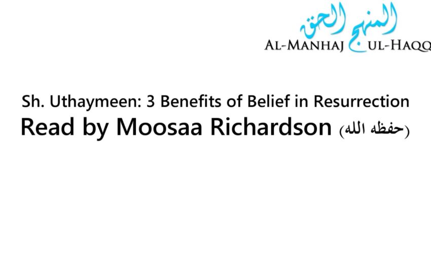 Sh. Uthaymeen: 3 Benefits of Belief in Resurrection – Read by Moosaa Richardson