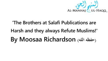 The Brothers at Salafi Publications are Harsh and they always Refute Muslims! – By Moosaa Richardson