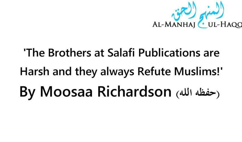 The Brothers at Salafi Publications are Harsh and they always Refute Muslims! – By Moosaa Richardson