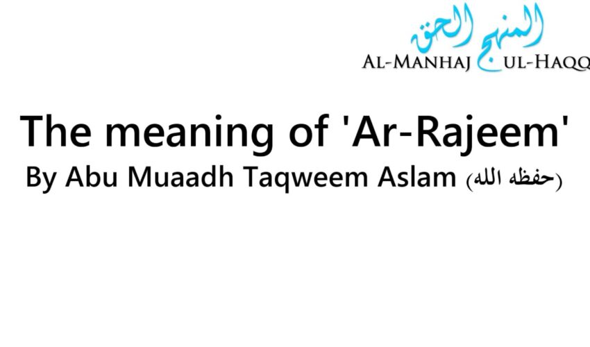 The meaning of ‘Ar-Rajeem’ – By Abu Muaadh Taqweem Aslam