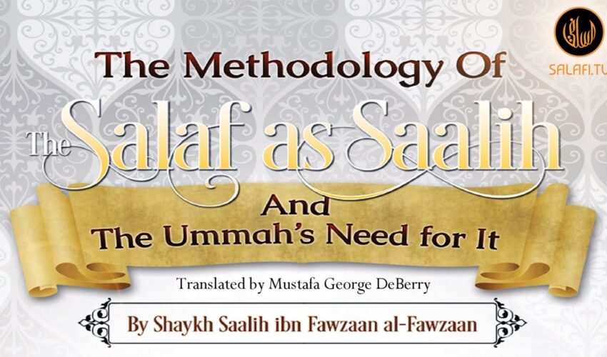 The Methodology of The Salaf as Saalih & The Ummah’s Need For It by Shaykh Saalih al-Fawzaan