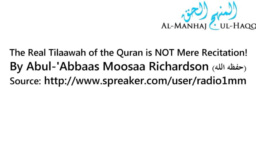 The Real Tilaawah of the Quran is NOT Mere Recitation! – By Moosaa Richardson