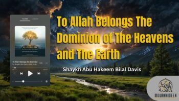To Allah Belongs the Dominion of the Heavens and the Earth by Shaykh Abu Hakeem Bilal David