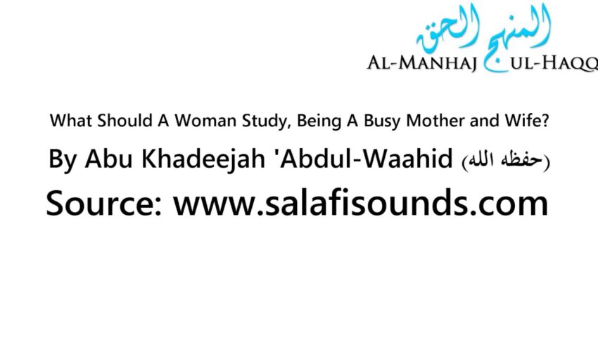 What Should A Woman Study, Being A Busy Mother and Wife? – By Abu Khadeejah