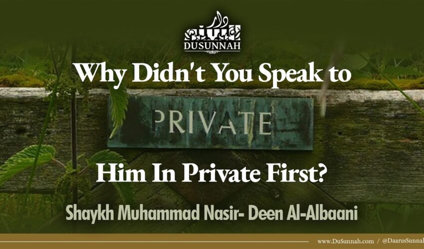 Why Didn’t You Speak to Him In Private First? | Shaykh Al Albani