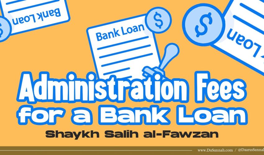 Administration Fees for a Bank Loan | Shaykh Salih al-Fawzan