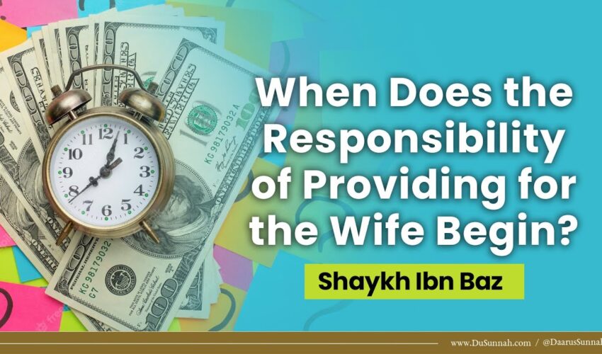 When Does the Responsibility of Providing for the Wife Begin? | Shaykh Ibn Baz
