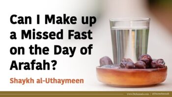 Can I Make up a Missed Fast on the Day of Arafah? | Shaykh al-Uthaymeen